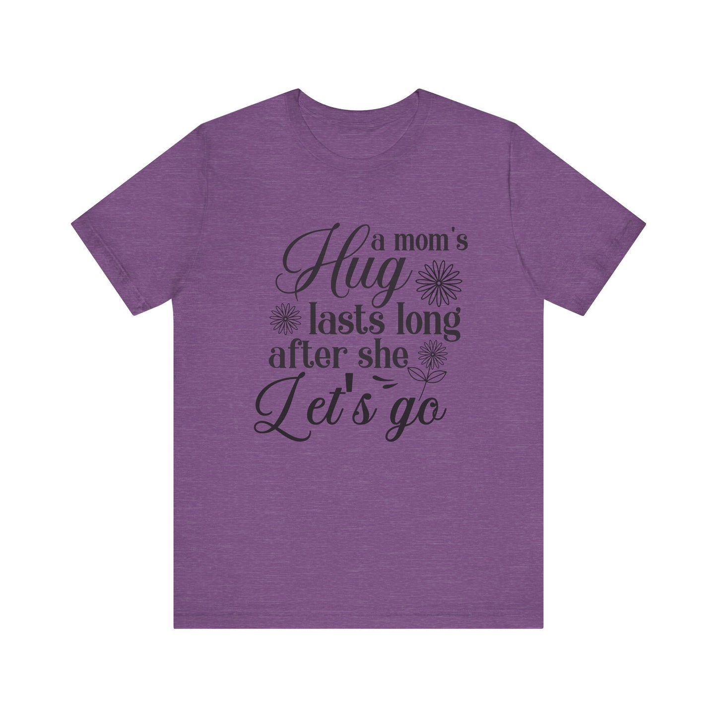 A Mom's Hug Last Long after she let's Go Unisex Jersey Short Sleeve Tee