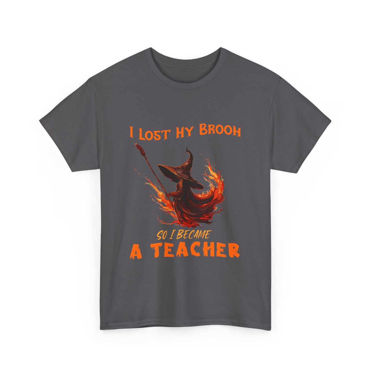Funny Teacher T-Shirt - "I Lost My Broom So I Become A Teacher" - Unisex Heavy Cotton Halloween School Teacher Tee
