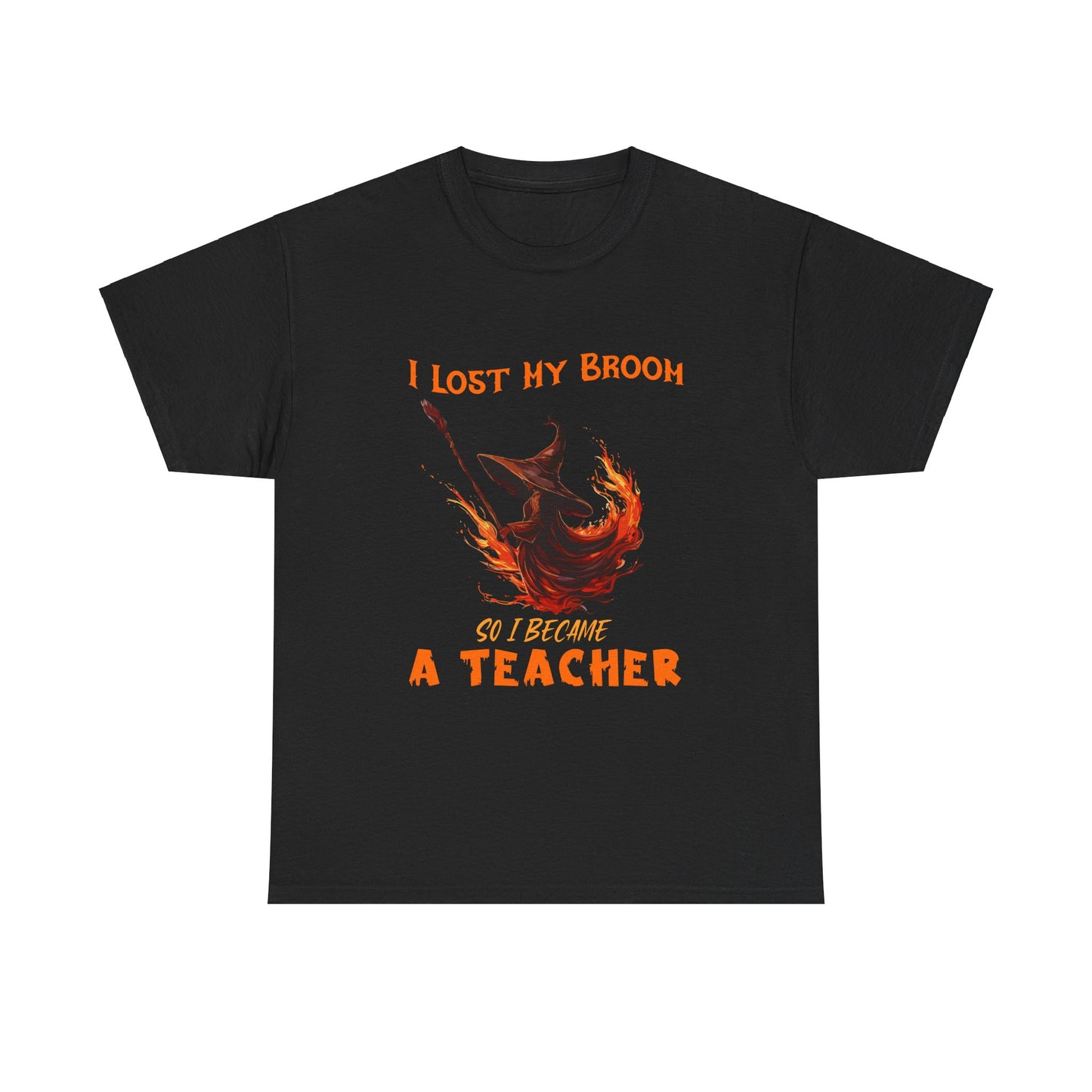 Funny Teacher T-Shirt - "I Lost My Broom So I Become A Teacher" - Unisex Heavy Cotton Halloween School Teacher Tee