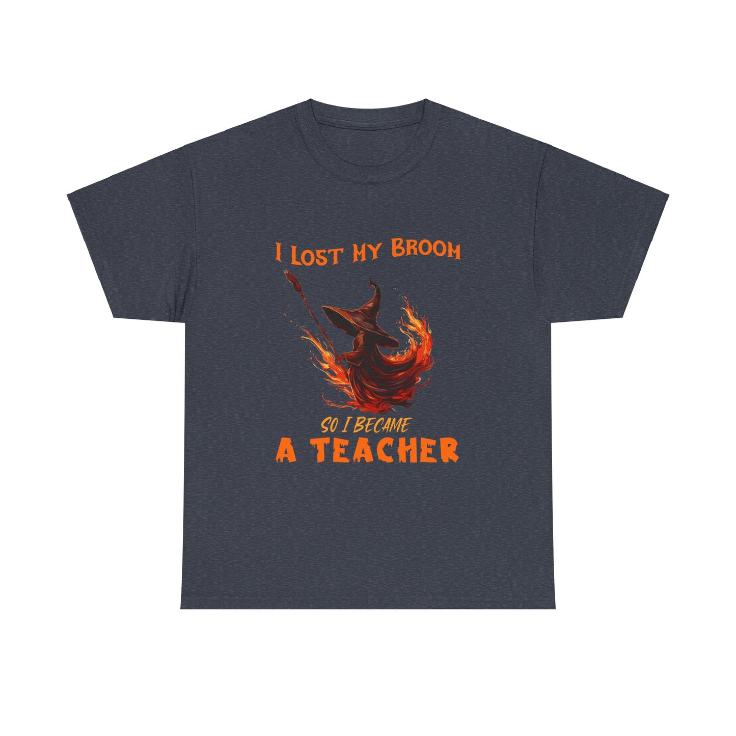 Funny Teacher T-Shirt - "I Lost My Broom So I Become A Teacher" - Unisex Heavy Cotton Halloween School Teacher Tee