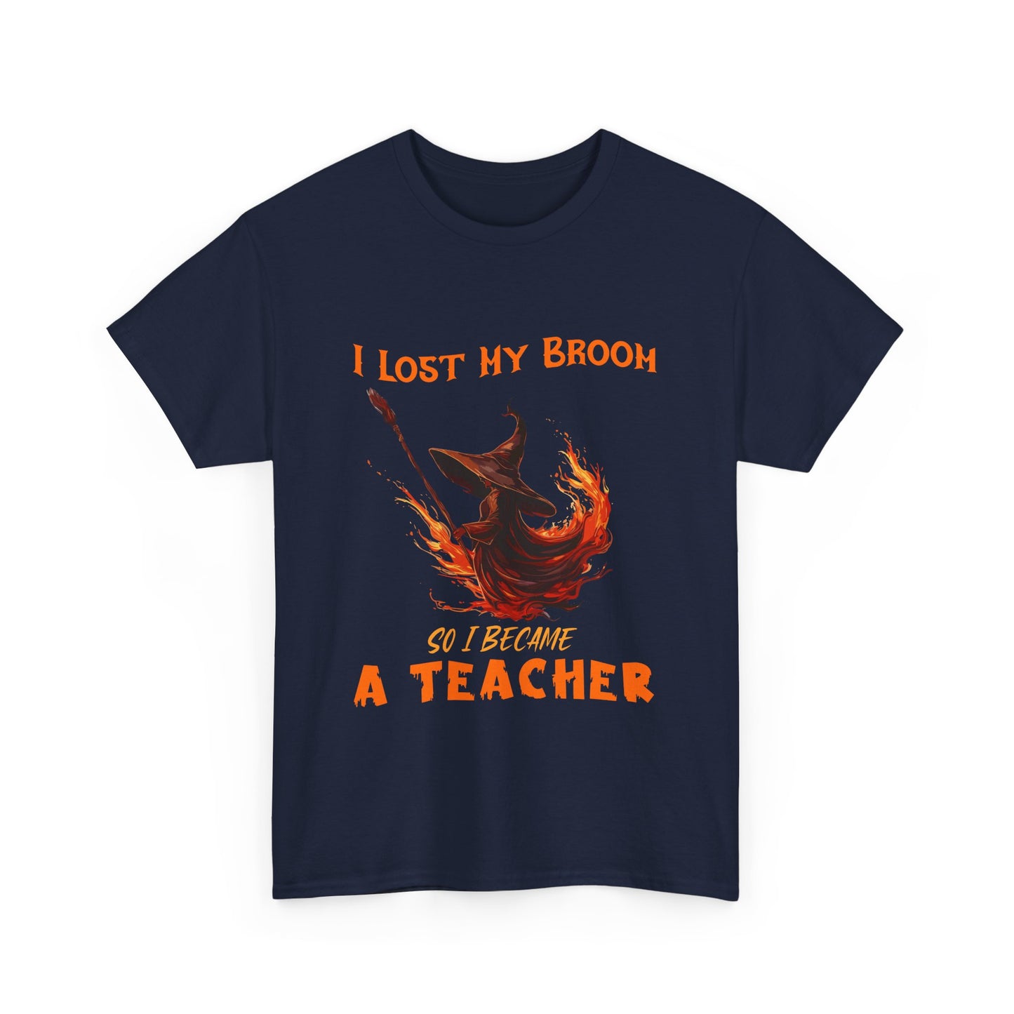 Funny Teacher T-Shirt - "I Lost My Broom So I Become A Teacher" - Unisex Heavy Cotton Halloween School Teacher Tee