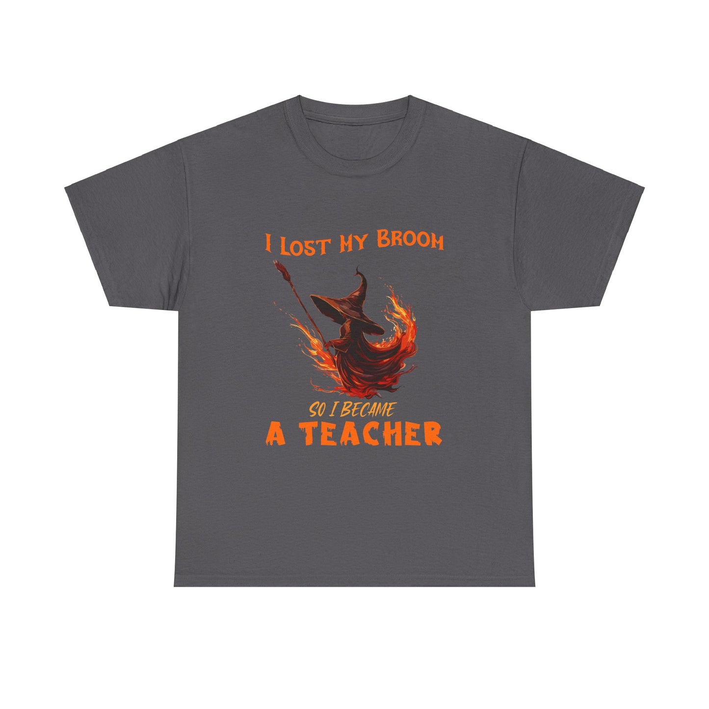 Funny Teacher T-Shirt - "I Lost My Broom So I Become A Teacher" - Unisex Heavy Cotton Halloween School Teacher Tee