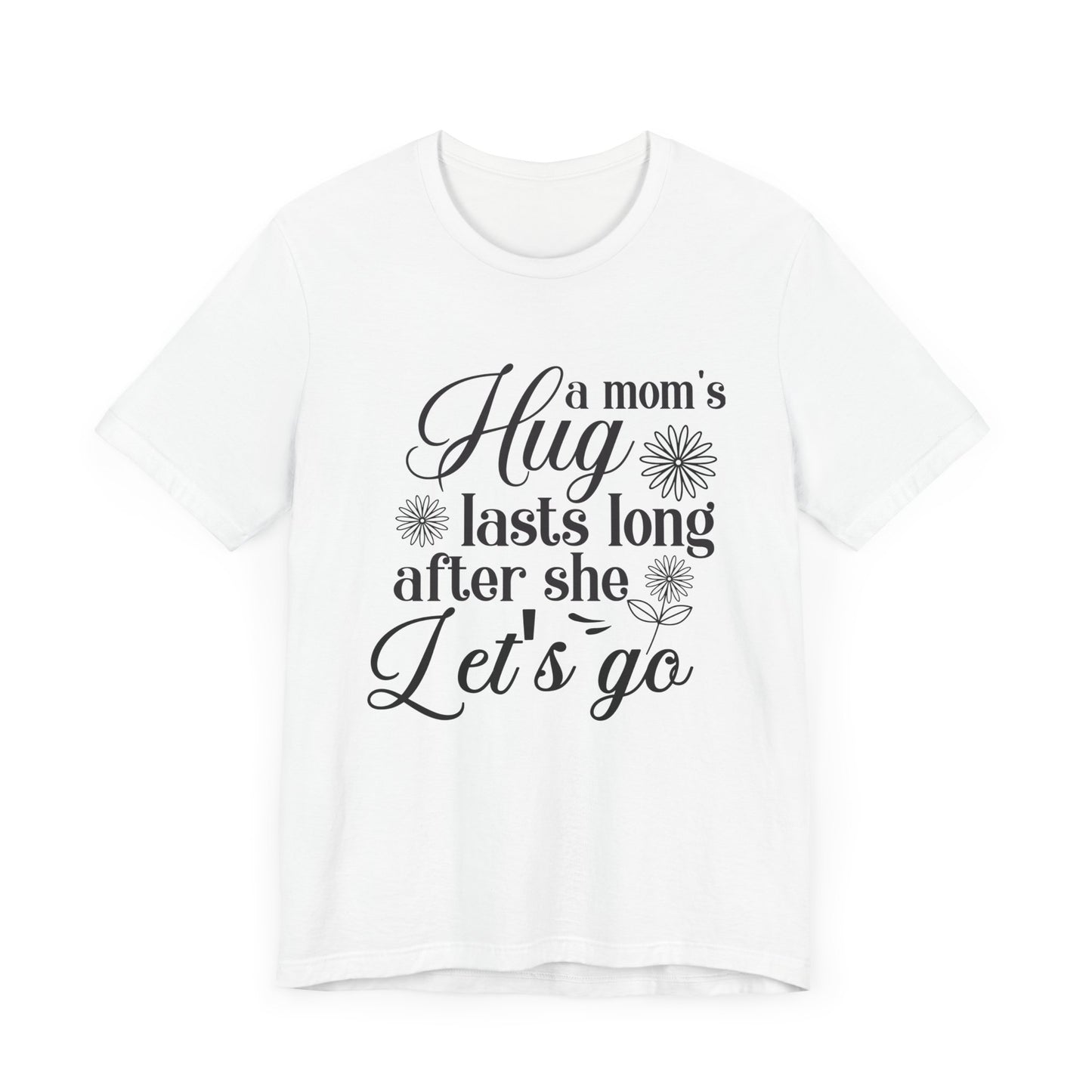 A Mom's Hug Last Long after she let's Go Unisex Jersey Short Sleeve Tee