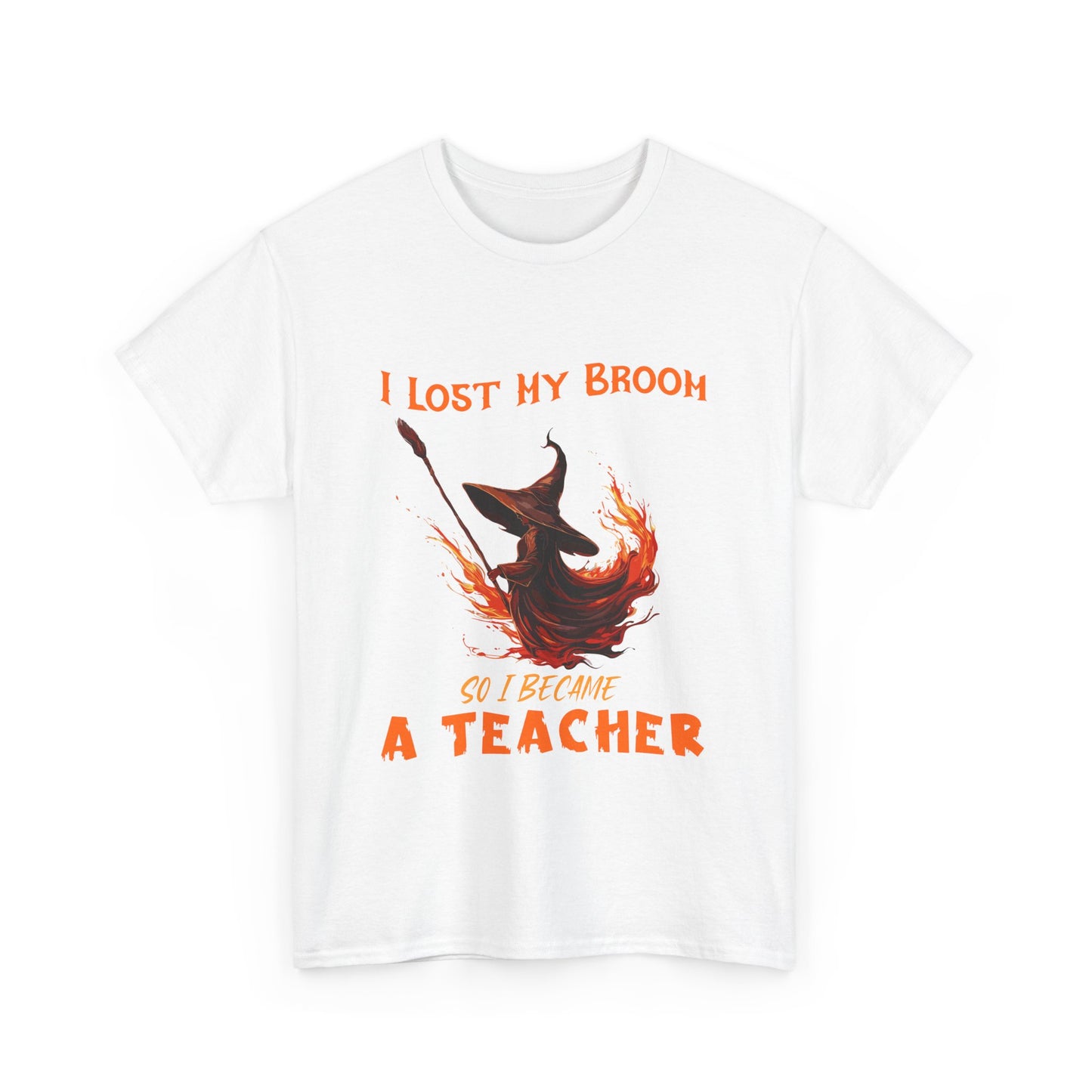 Funny Teacher T-Shirt - "I Lost My Broom So I Become A Teacher" - Unisex Heavy Cotton Halloween School Teacher Tee