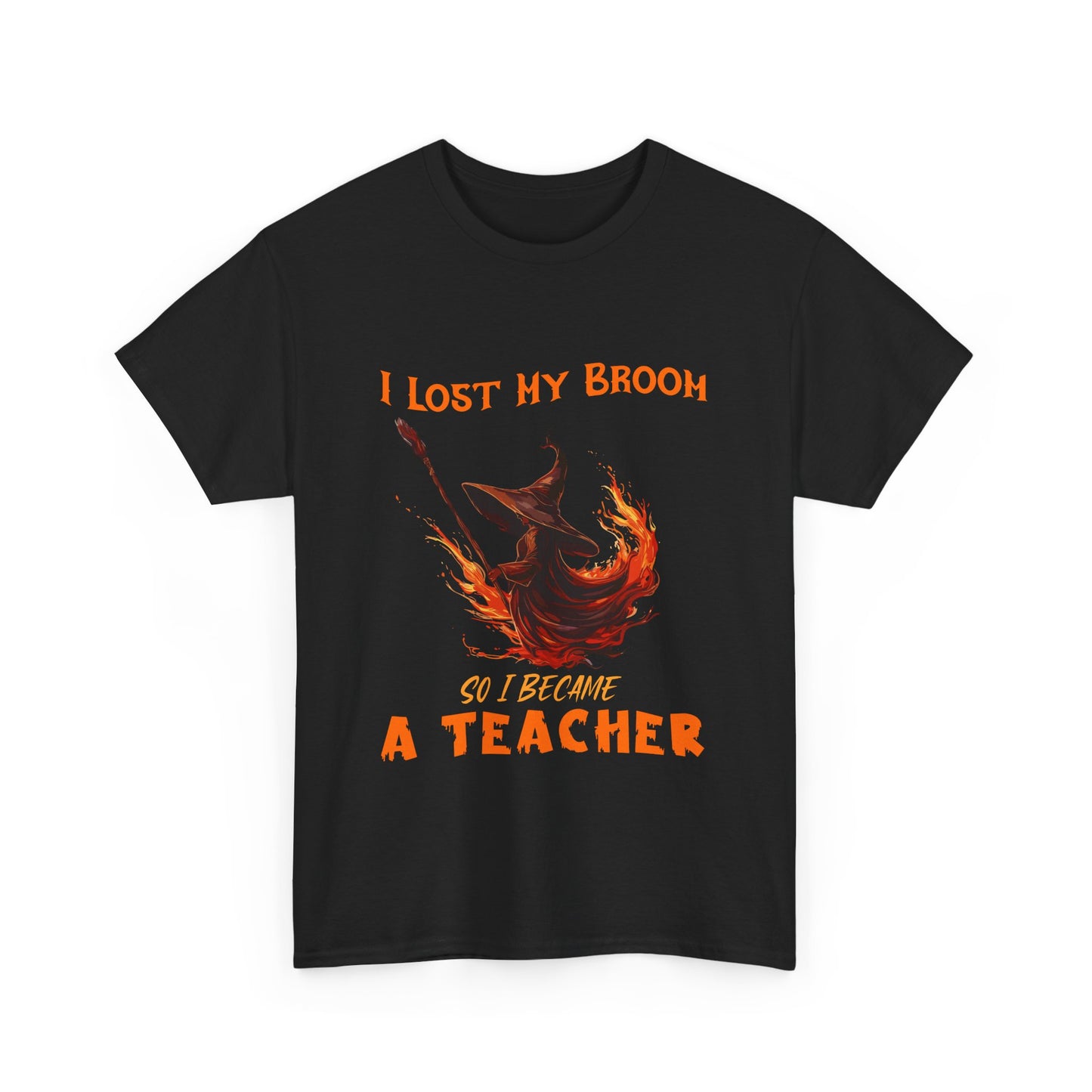 Funny Teacher T-Shirt - "I Lost My Broom So I Become A Teacher" - Unisex Heavy Cotton Halloween School Teacher Tee