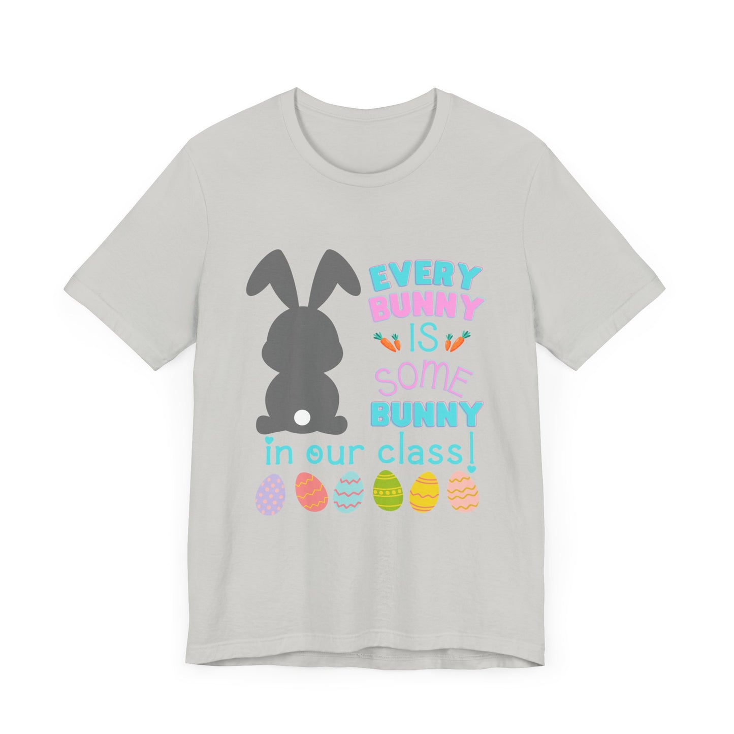 Every "Bunny" is Some Bunny in our class Easter TshirtUnisex Jersey Short Sleeve Tee