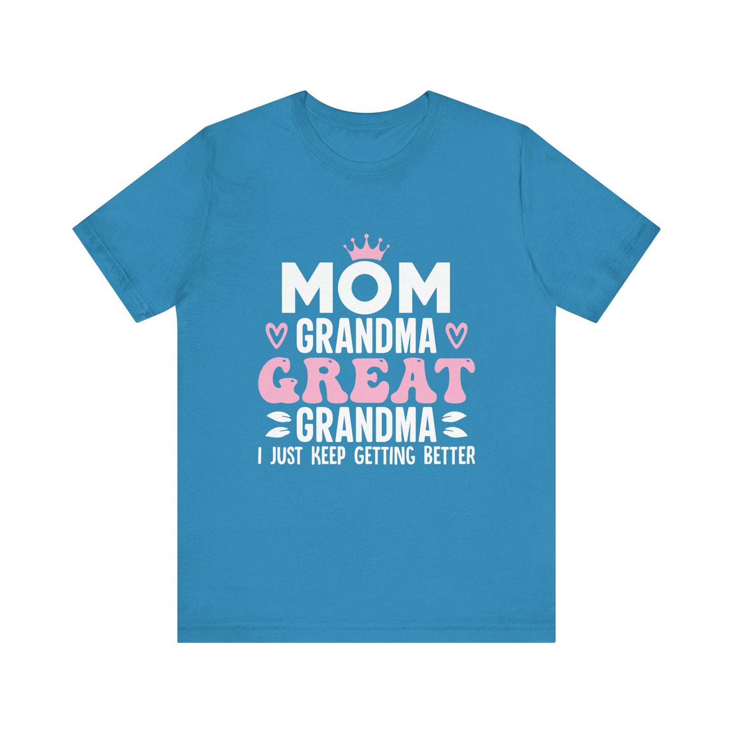 Mom, Grandma, Great Grandma I just keep getting Better Unisex Jersey Short Sleeve Tee