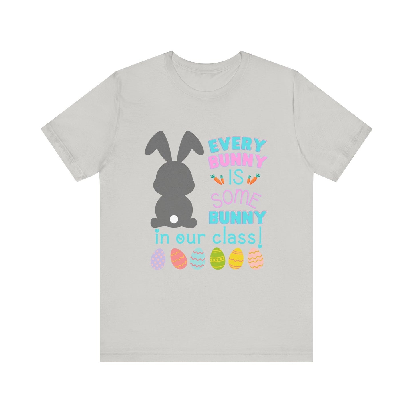 Every "Bunny" is Some Bunny in our class Easter TshirtUnisex Jersey Short Sleeve Tee