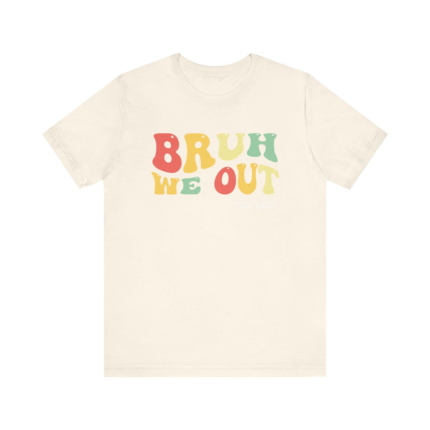 Bruh We Out.  - Teachers Unisex Jersey Short Sleeve Tee