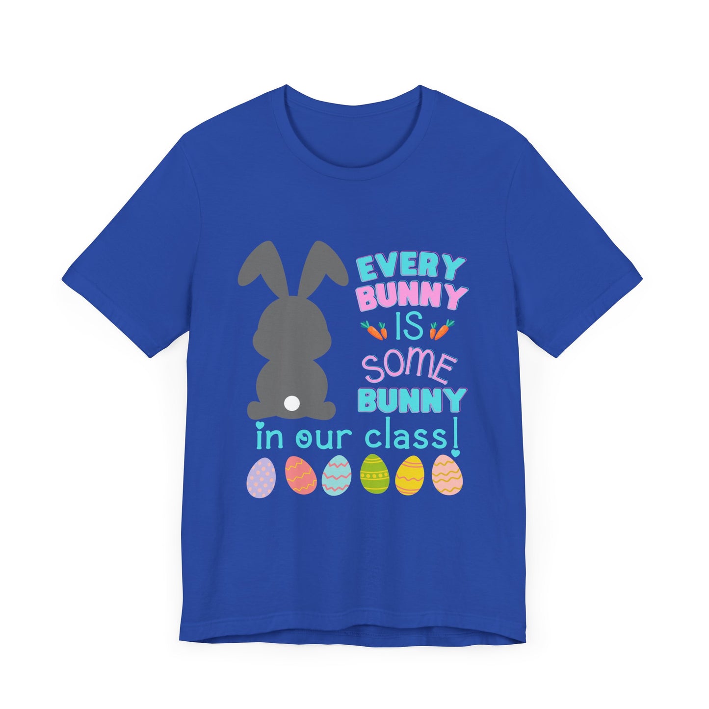 Every "Bunny" is Some Bunny in our class Easter TshirtUnisex Jersey Short Sleeve Tee