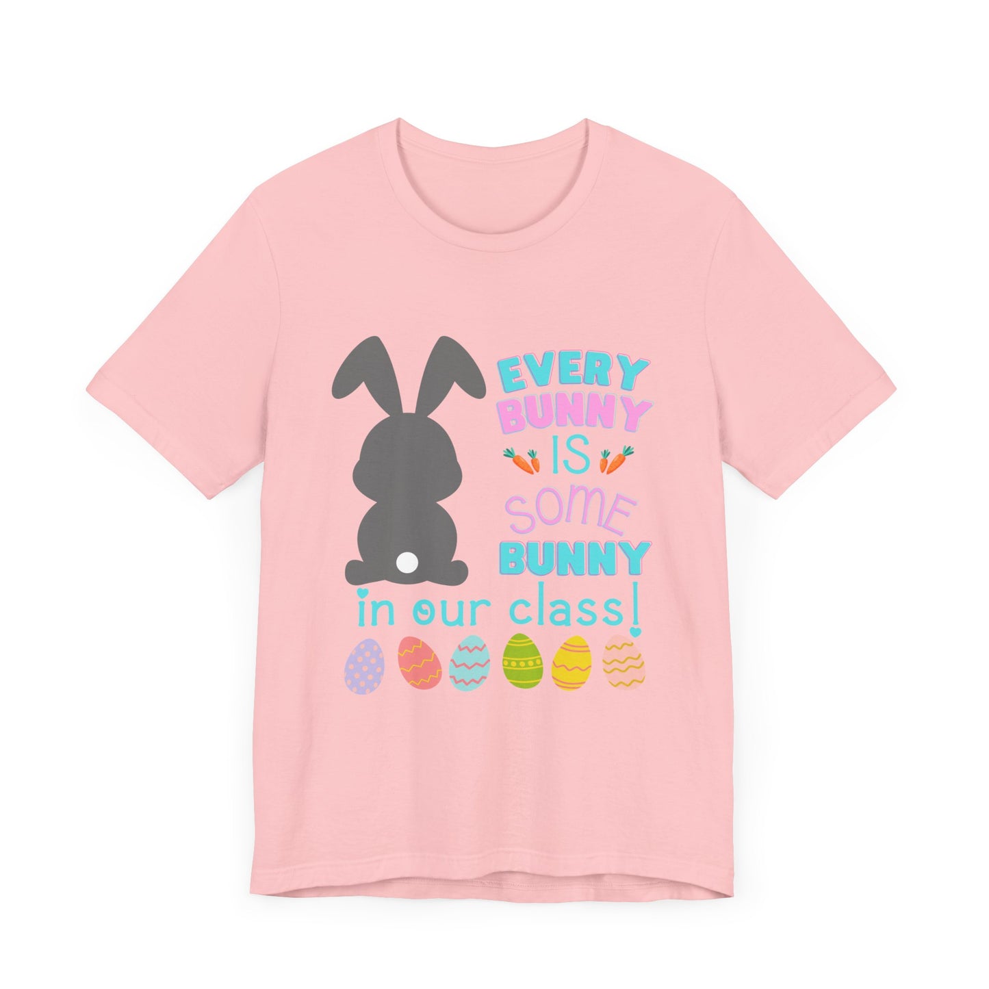 Every "Bunny" is Some Bunny in our class Easter TshirtUnisex Jersey Short Sleeve Tee