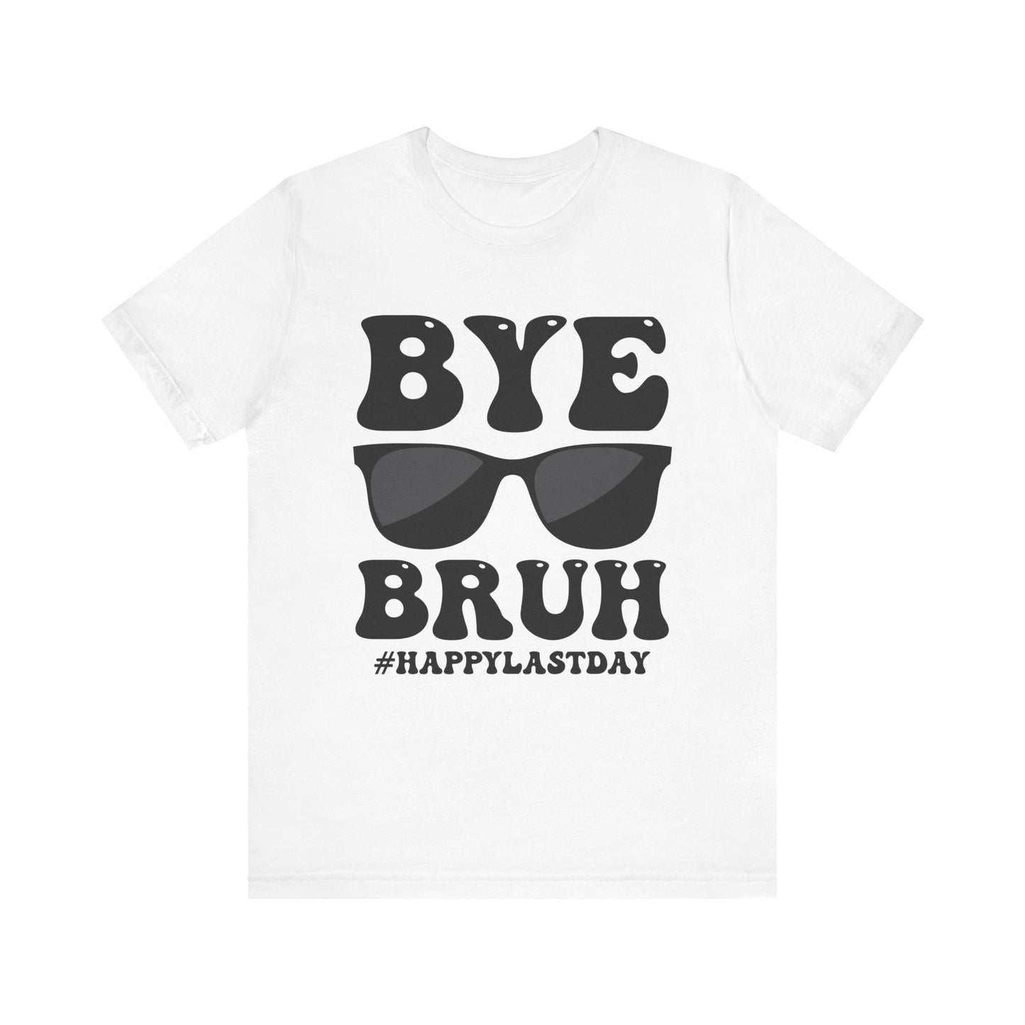 Bye Bruh #Happy Last Day Unisex Jersey Short Sleeve Tee