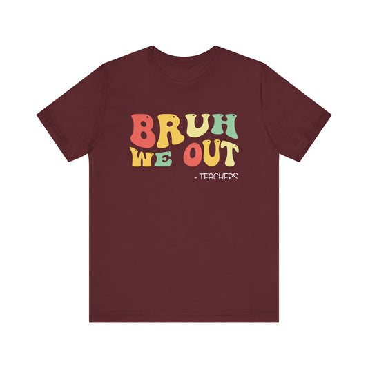 Bruh We Out.  - Teachers Unisex Jersey Short Sleeve Tee