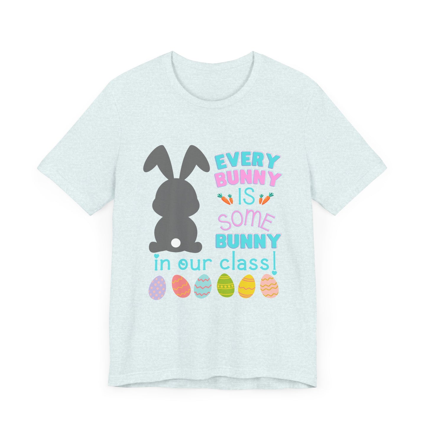 Every "Bunny" is Some Bunny in our class Easter TshirtUnisex Jersey Short Sleeve Tee