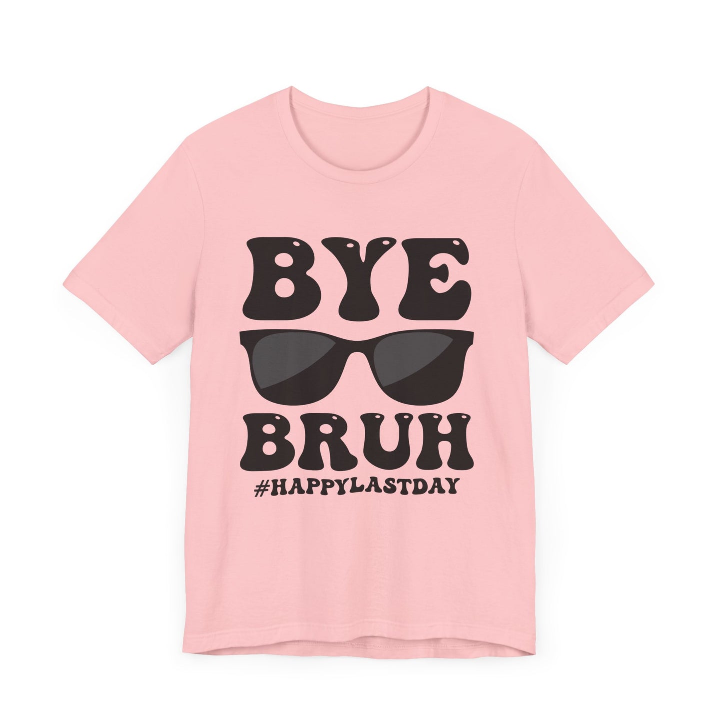 Bye Bruh #Happy Last Day Unisex Jersey Short Sleeve Tee