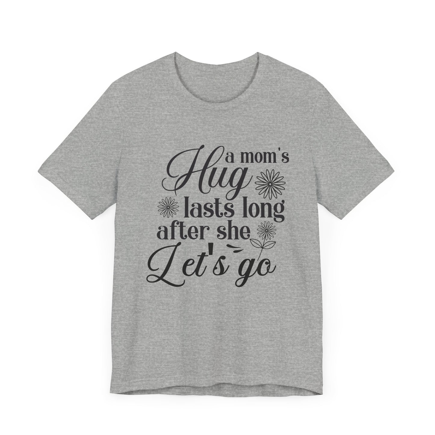 A Mom's Hug Last Long after she let's Go Unisex Jersey Short Sleeve Tee