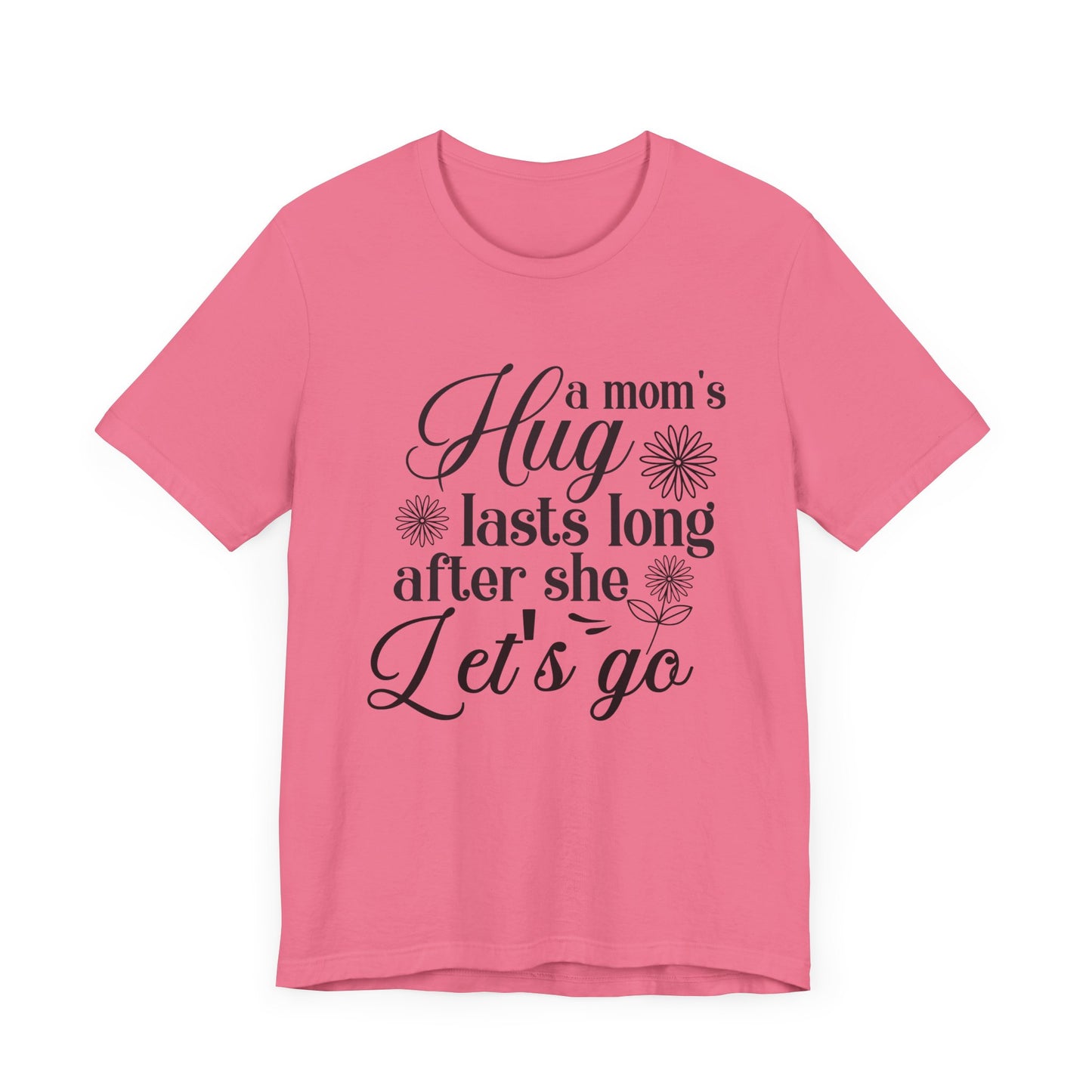 A Mom's Hug Last Long after she let's Go Unisex Jersey Short Sleeve Tee