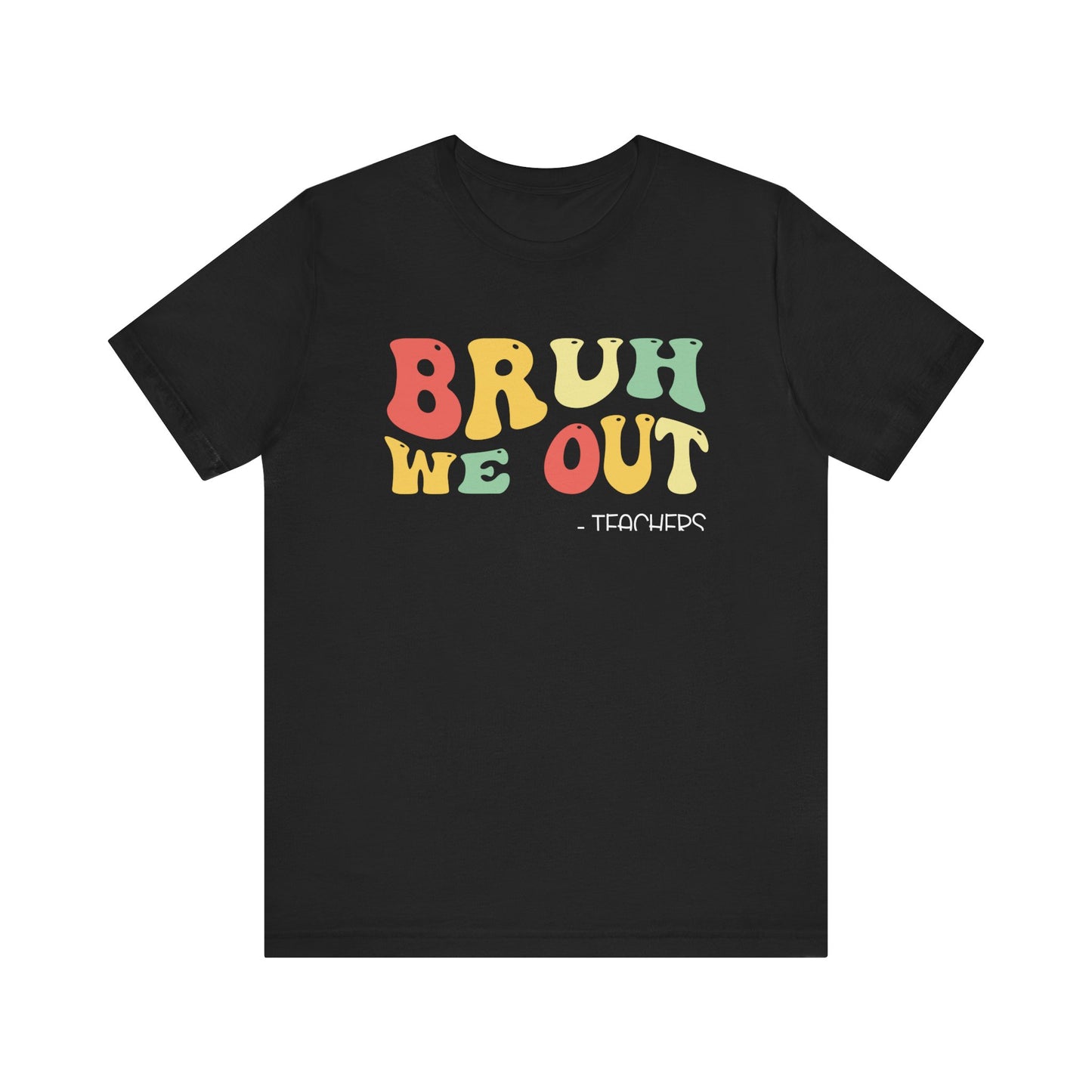 Bruh We Out.  - Teachers Unisex Jersey Short Sleeve Tee