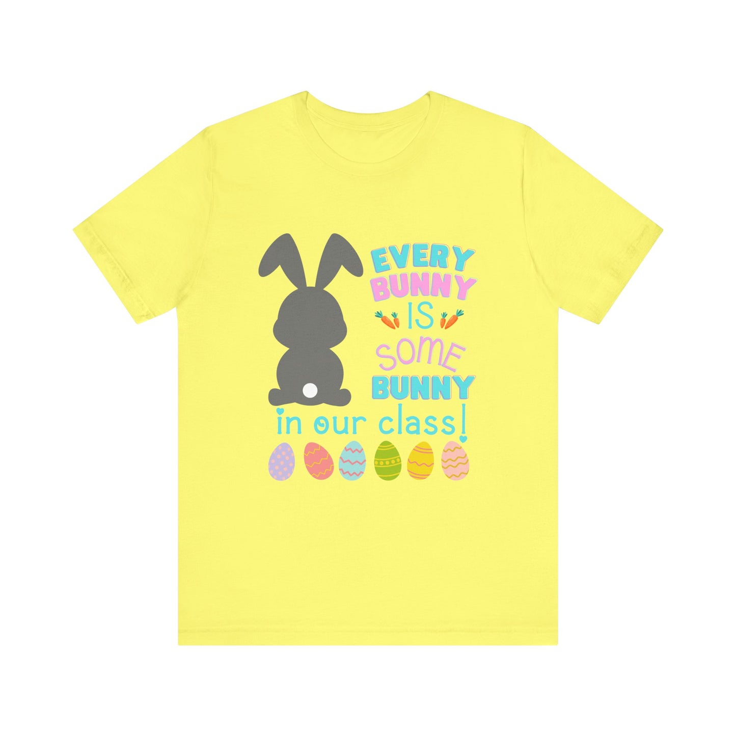 Every "Bunny" is Some Bunny in our class Easter TshirtUnisex Jersey Short Sleeve Tee