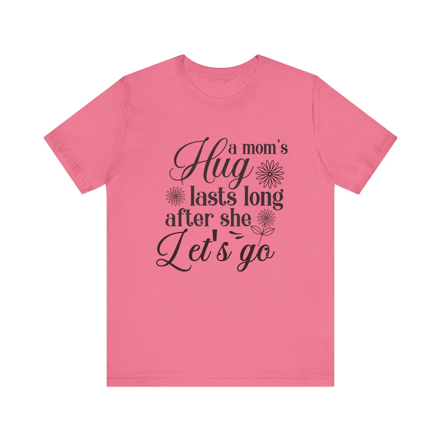 A Mom's Hug Last Long after she let's Go Unisex Jersey Short Sleeve Tee