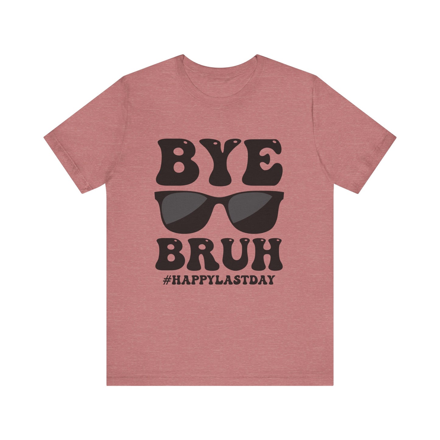 Bye Bruh!  #Happy Last Day of SchoolUnisex Jersey Short Sleeve Tee