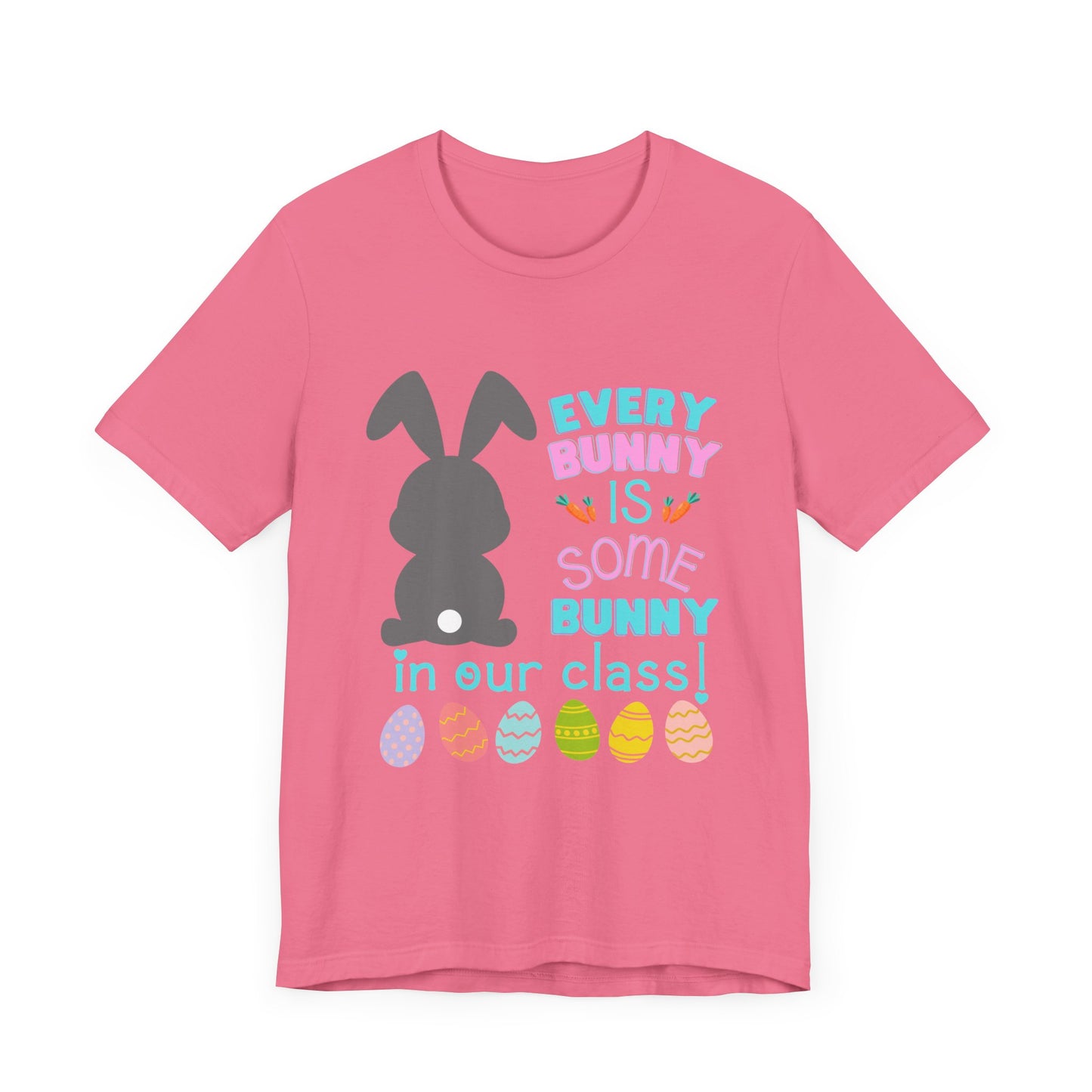 Every "Bunny" is Some Bunny in our class Easter TshirtUnisex Jersey Short Sleeve Tee