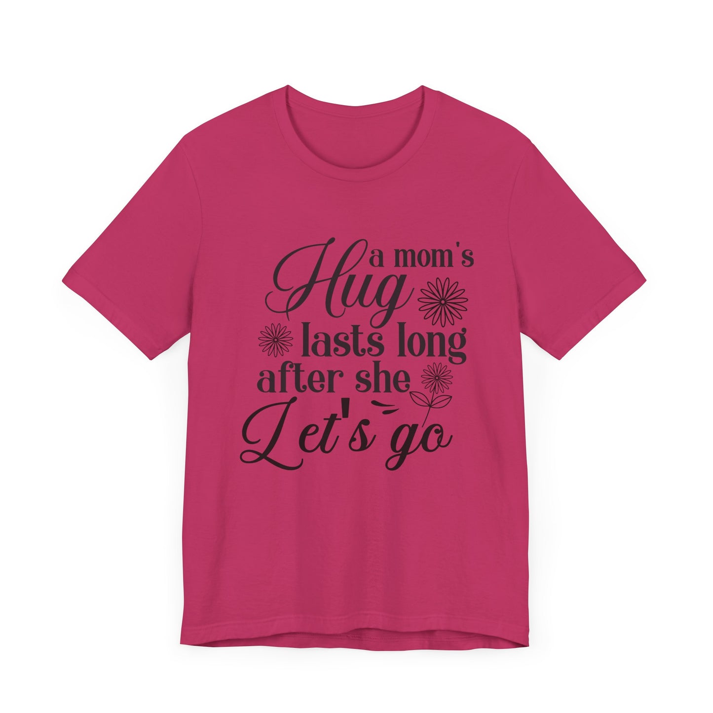 A Mom's Hug Last Long after she let's Go Unisex Jersey Short Sleeve Tee