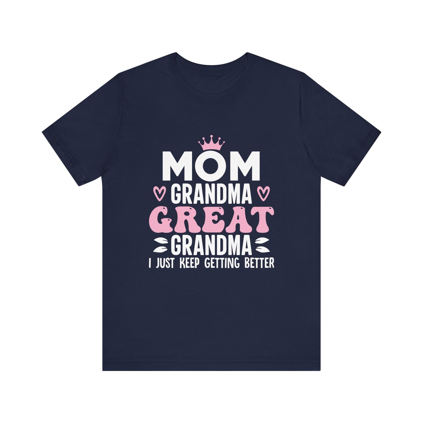 Mom, Grandma, Great Grandma I just keep getting Better Unisex Jersey Short Sleeve Tee