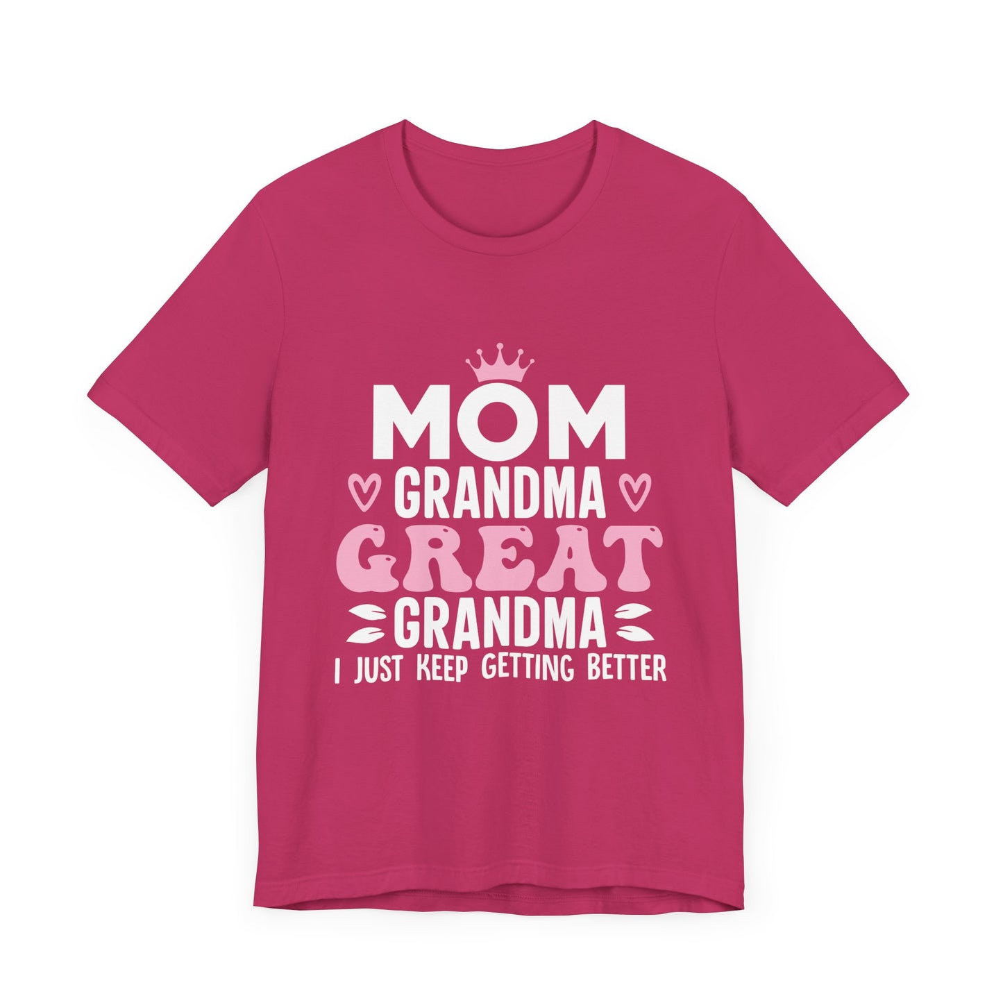 Mom, Grandma, Great Grandma I just keep getting Better Unisex Jersey Short Sleeve Tee