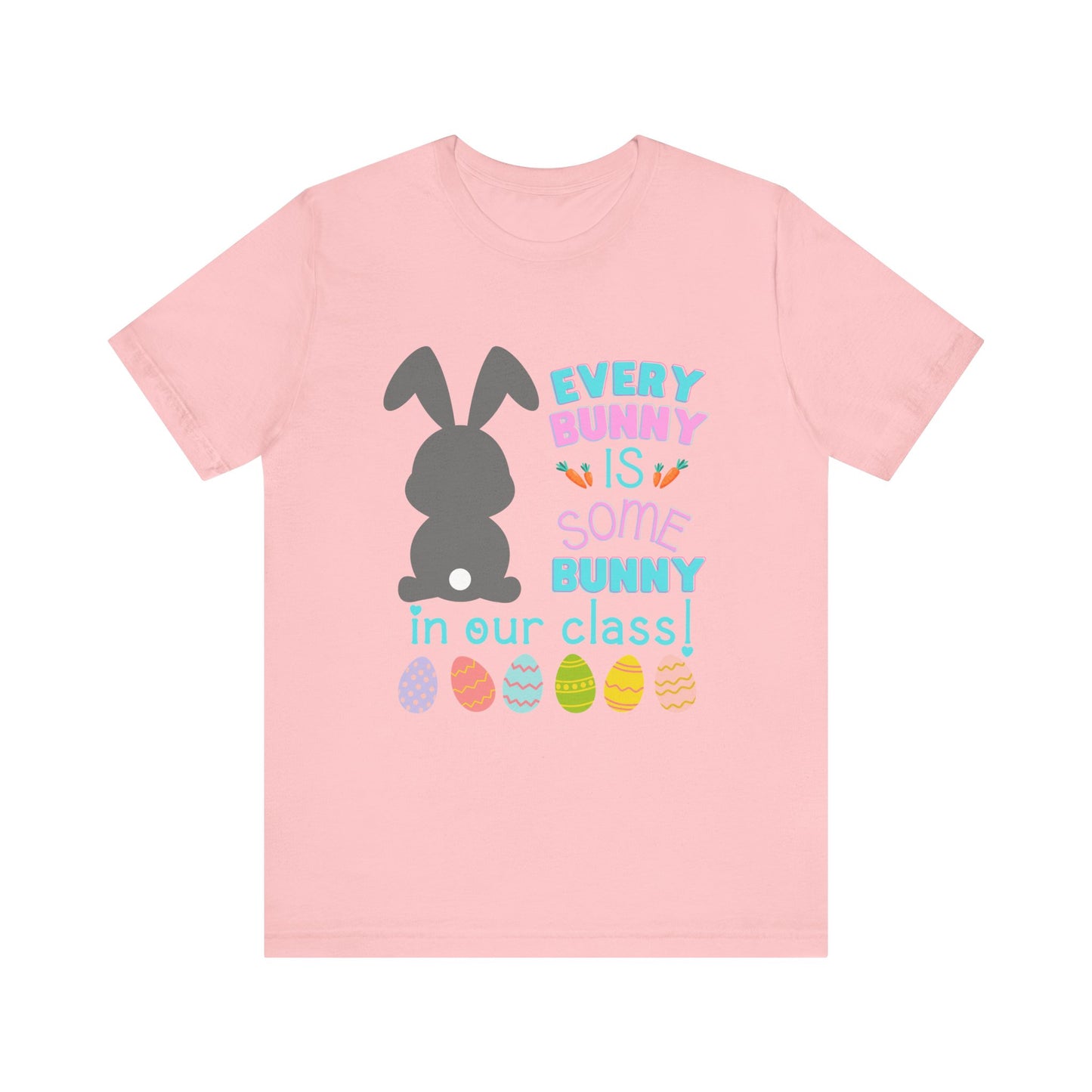 Every "Bunny" is Some Bunny in our class Easter TshirtUnisex Jersey Short Sleeve Tee