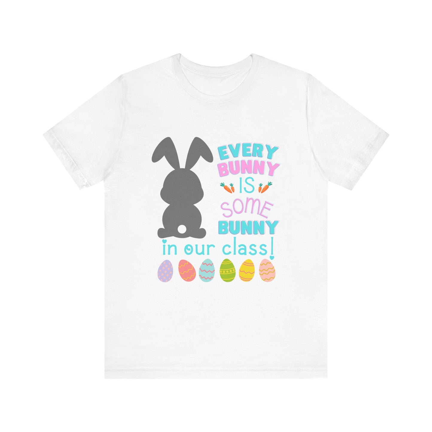 Every "Bunny" is Some Bunny in our class Easter TshirtUnisex Jersey Short Sleeve Tee