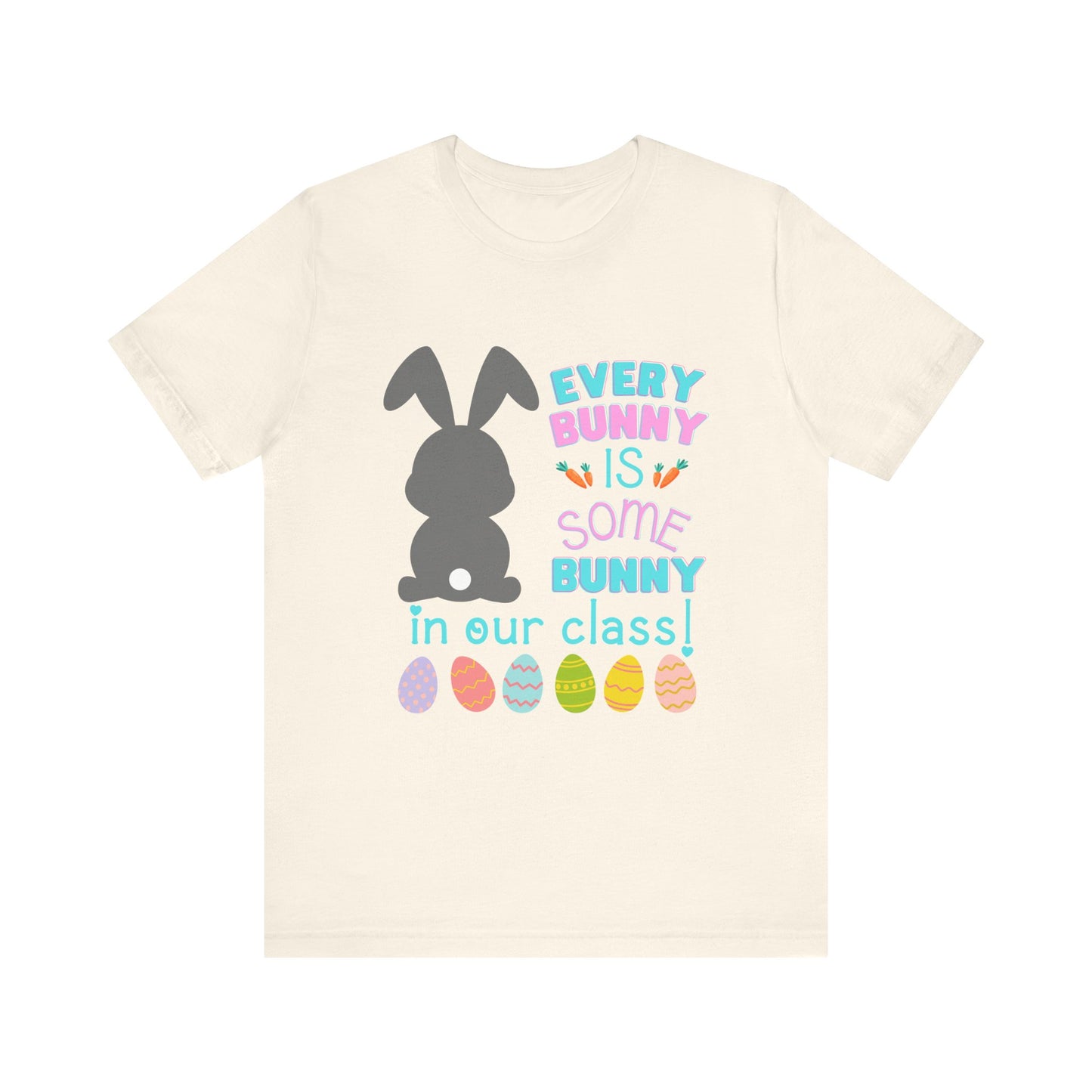 Every "Bunny" is Some Bunny in our class Easter TshirtUnisex Jersey Short Sleeve Tee