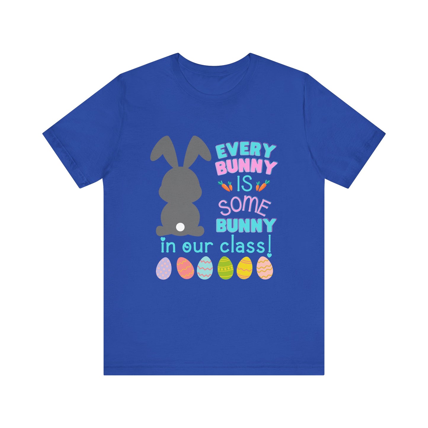 Every "Bunny" is Some Bunny in our class Easter TshirtUnisex Jersey Short Sleeve Tee