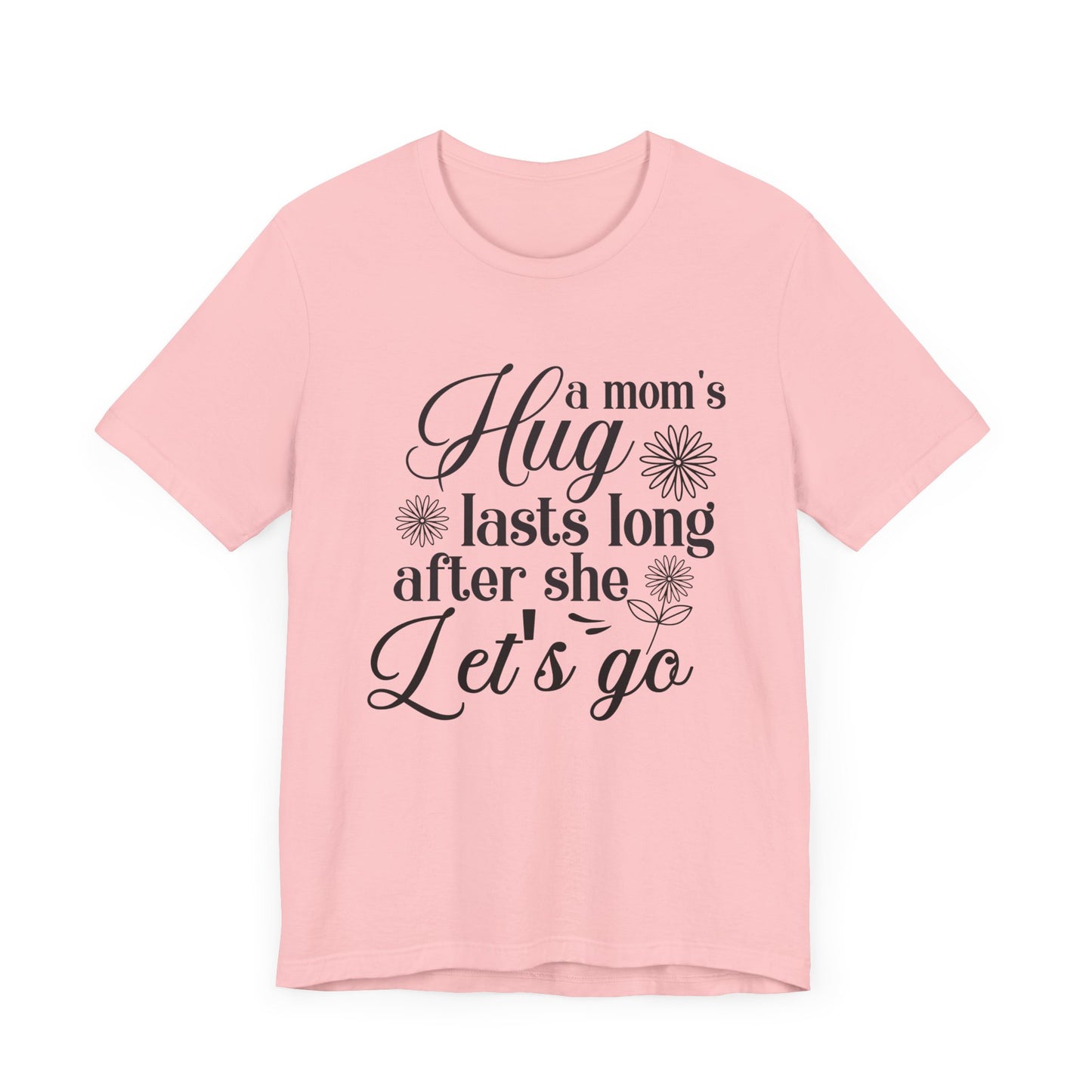 A Mom's Hug Last Long after she let's Go Unisex Jersey Short Sleeve Tee