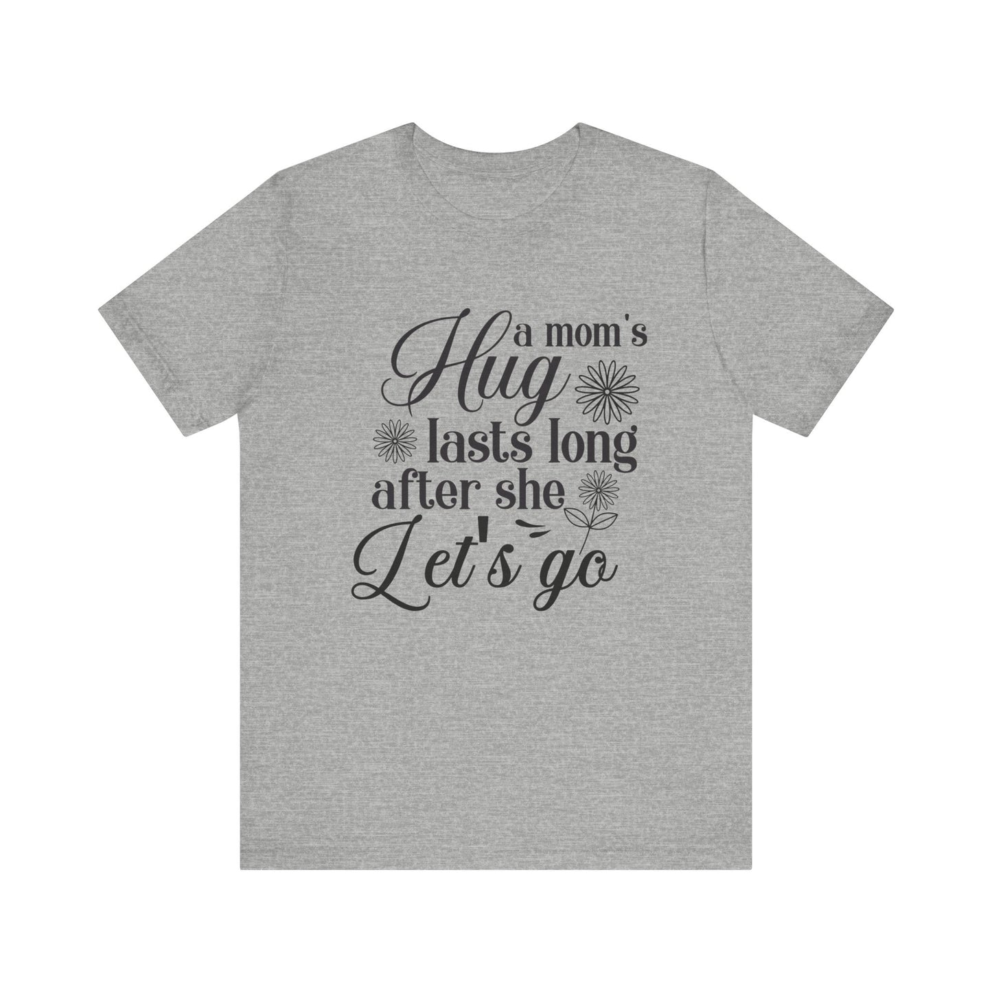 A Mom's Hug Last Long after she let's Go Unisex Jersey Short Sleeve Tee