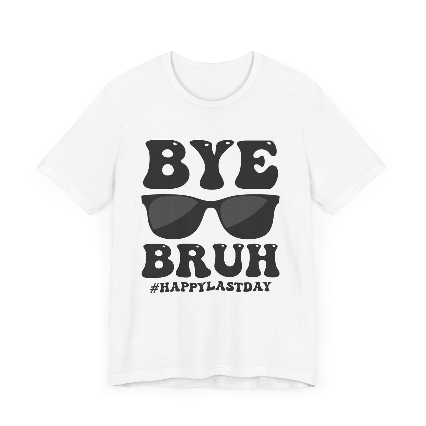 Bye Bruh #Happy Last Day Unisex Jersey Short Sleeve Tee