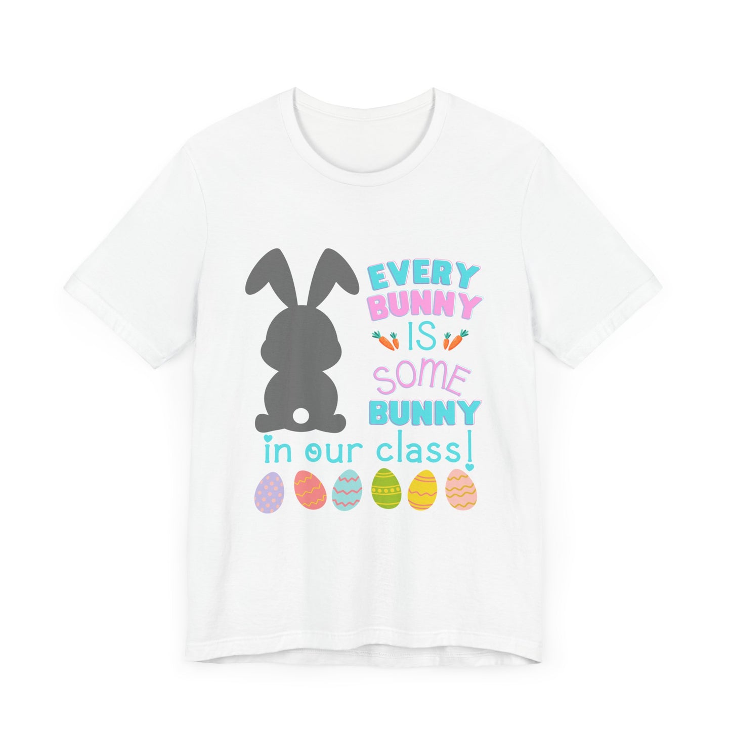 Every "Bunny" is Some Bunny in our class Easter TshirtUnisex Jersey Short Sleeve Tee