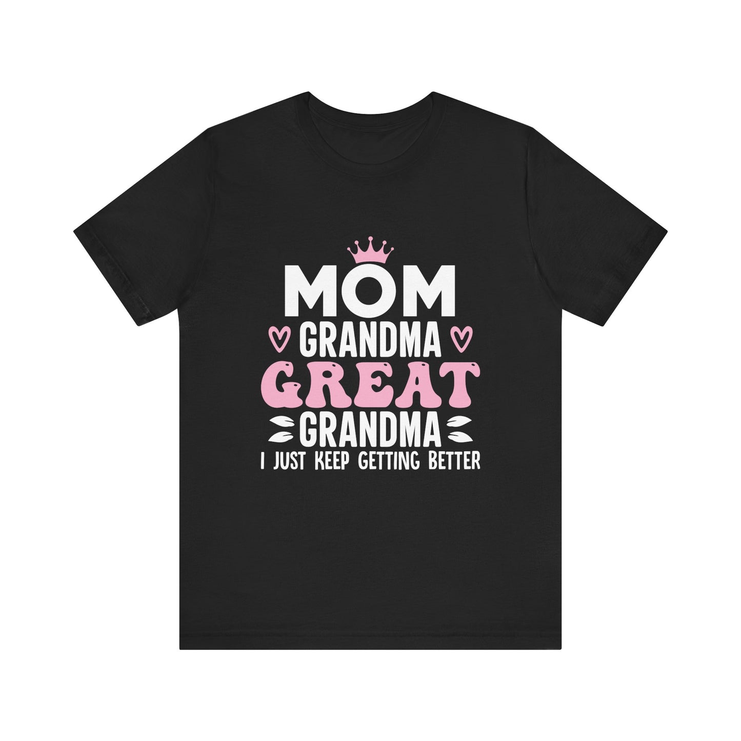 Mom, Grandma, Great Grandma I just keep getting Better Unisex Jersey Short Sleeve Tee