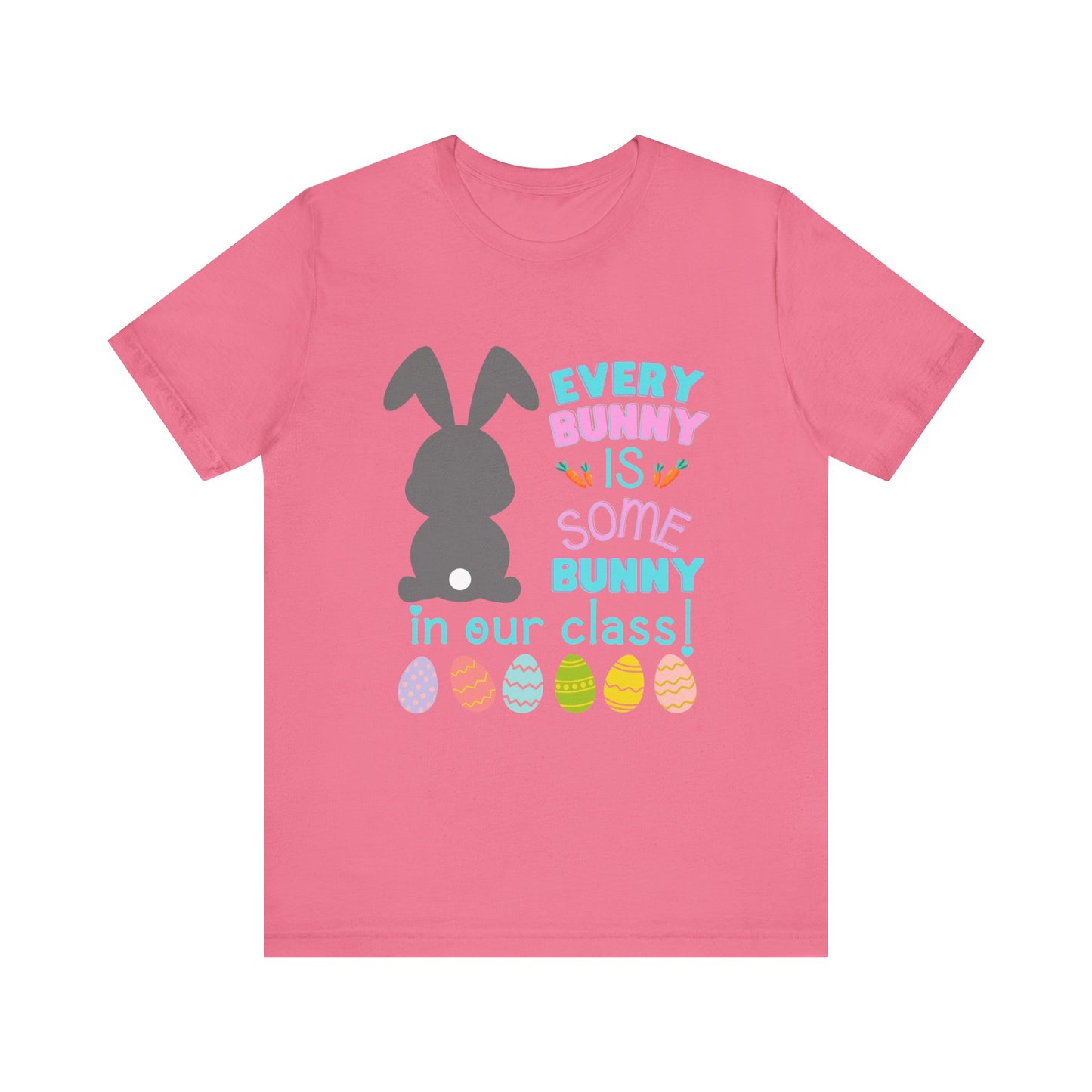 Every "Bunny" is Some Bunny in our class Easter TshirtUnisex Jersey Short Sleeve Tee