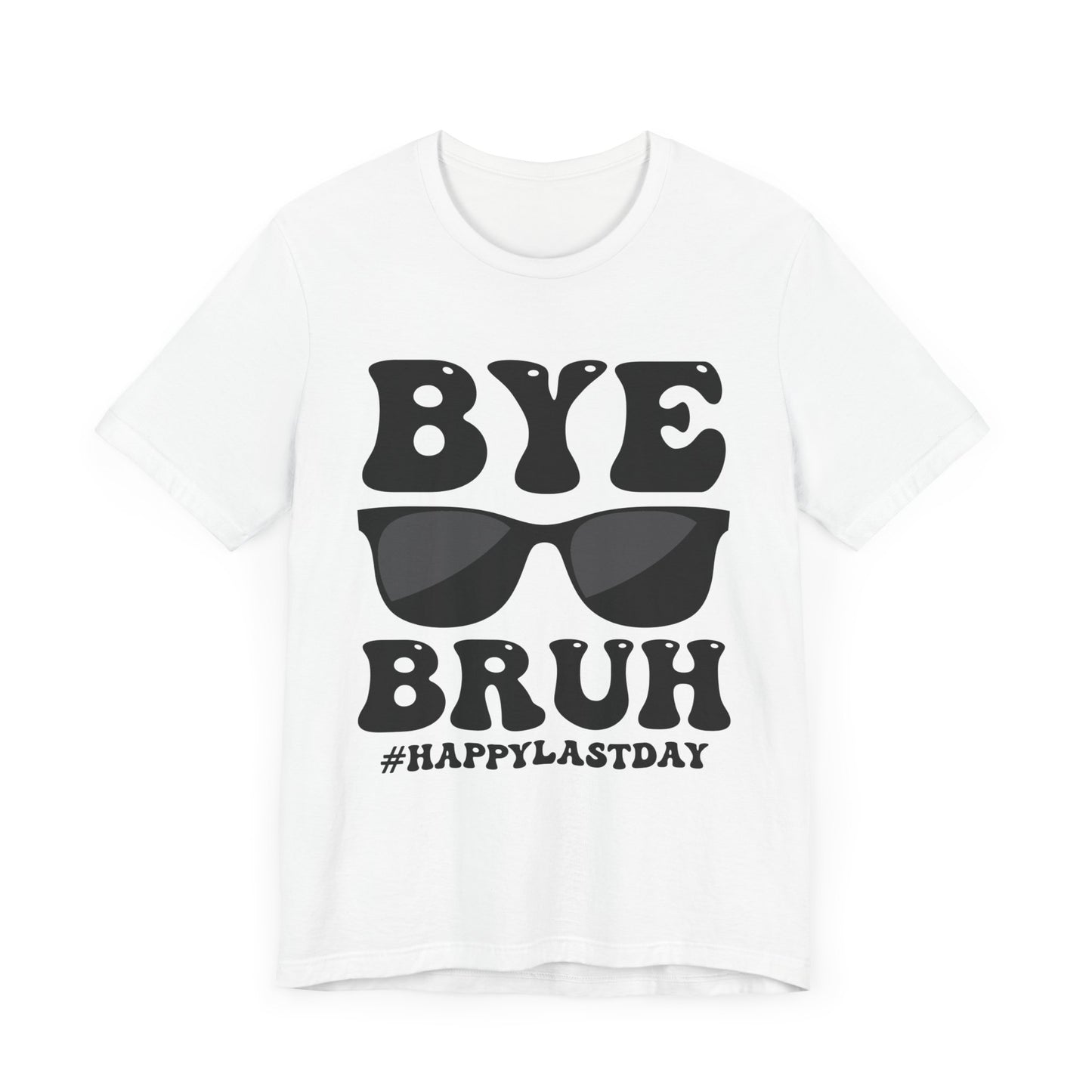 Bye Bruh #Happy Last Day Unisex Jersey Short Sleeve Tee