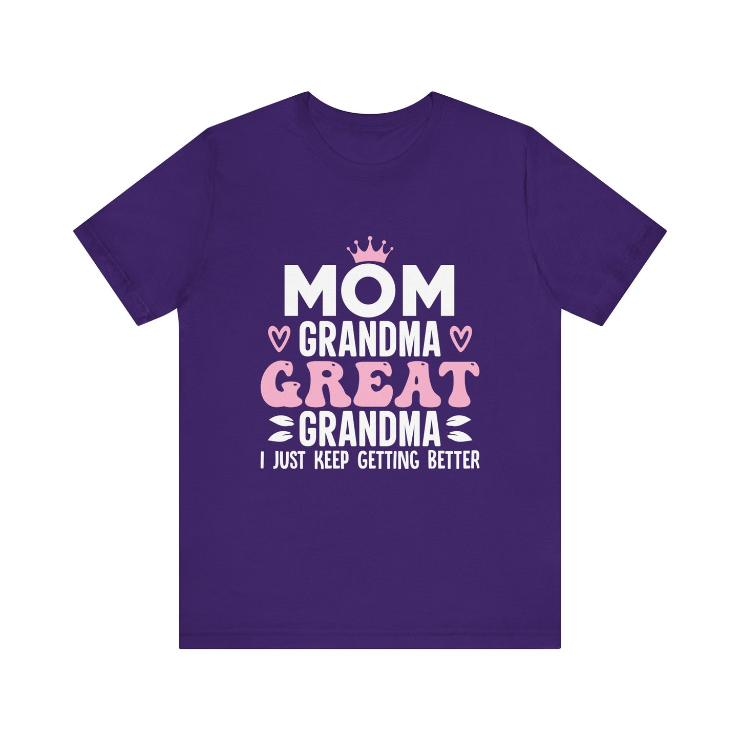 Mom, Grandma, Great Grandma I just keep getting Better Unisex Jersey Short Sleeve Tee