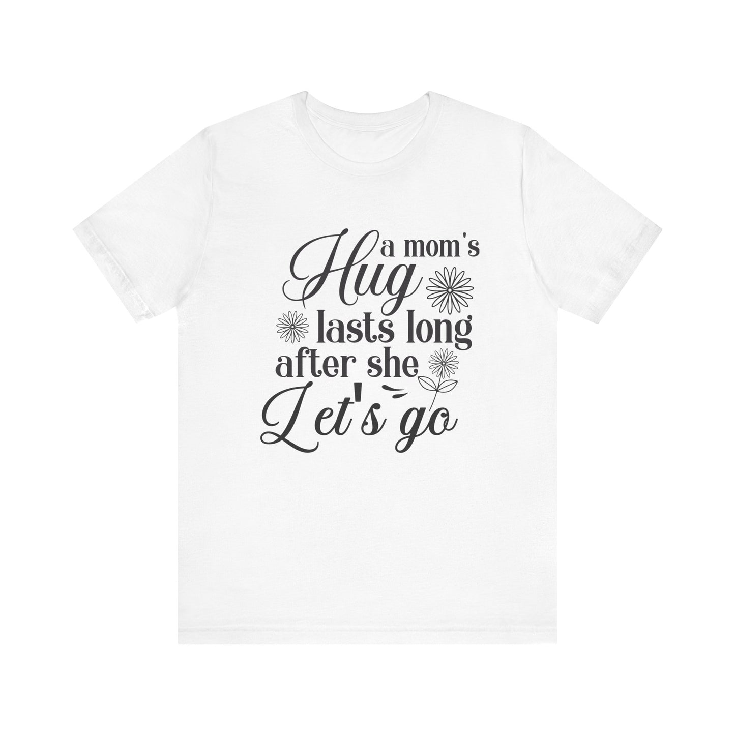 A Mom's Hug Last Long after she let's Go Unisex Jersey Short Sleeve Tee