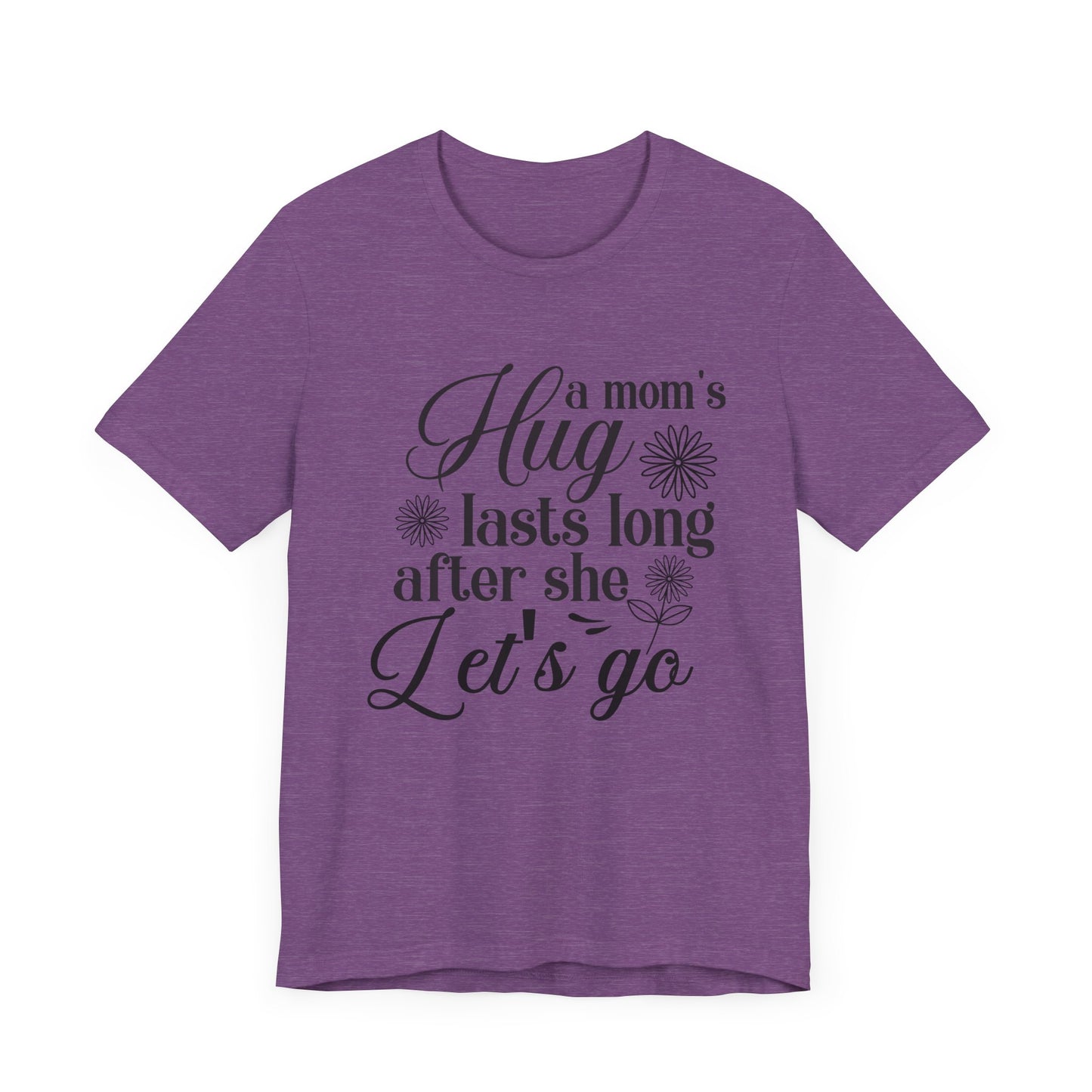 A Mom's Hug Last Long after she let's Go Unisex Jersey Short Sleeve Tee