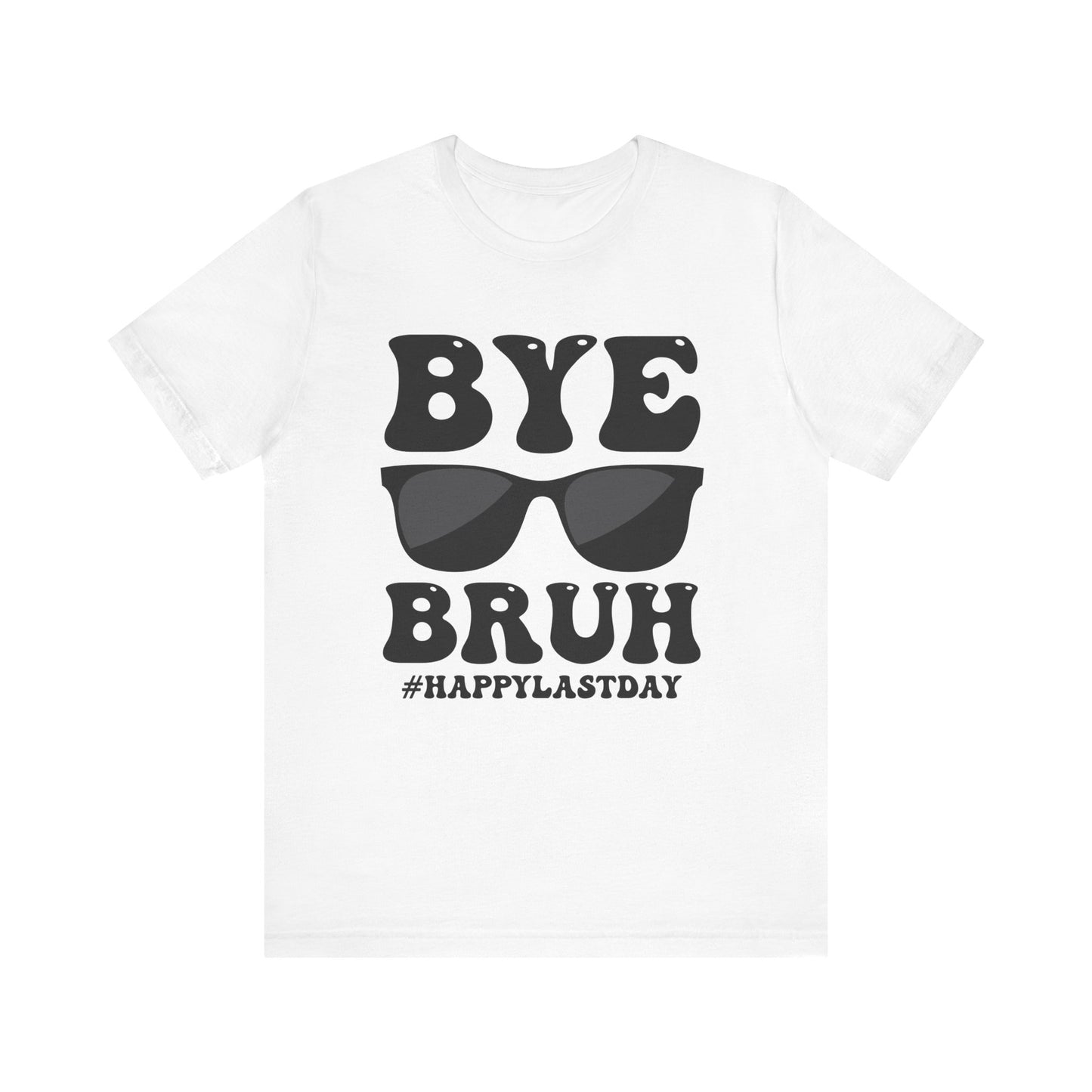 Bye Bruh #Happy Last Day Unisex Jersey Short Sleeve Tee