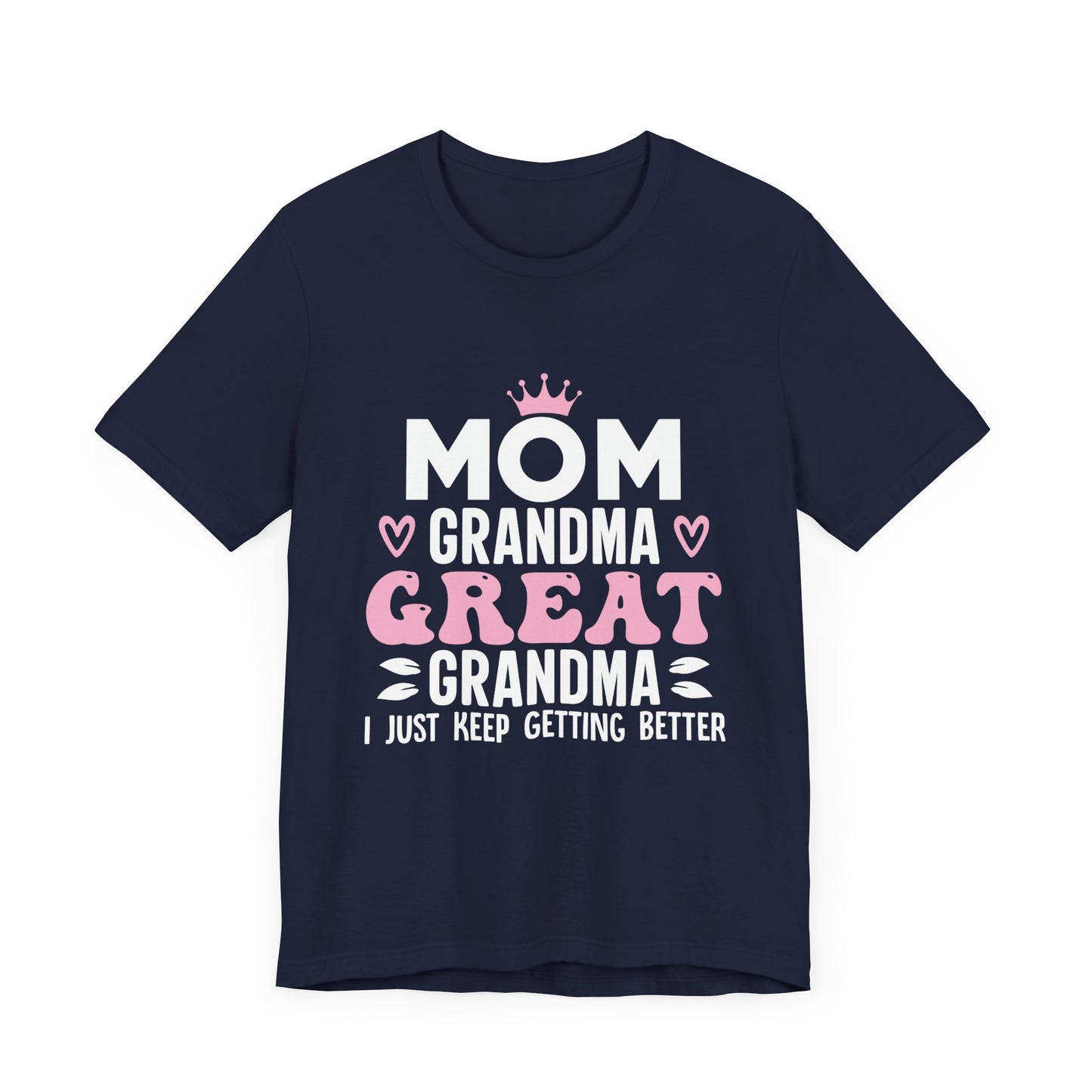 Mom, Grandma, Great Grandma I just keep getting Better Unisex Jersey Short Sleeve Tee