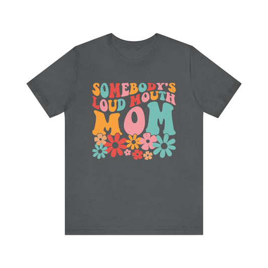 Sombody's LOUD Mouth Mom Unisex Jersey Short Sleeve Tee