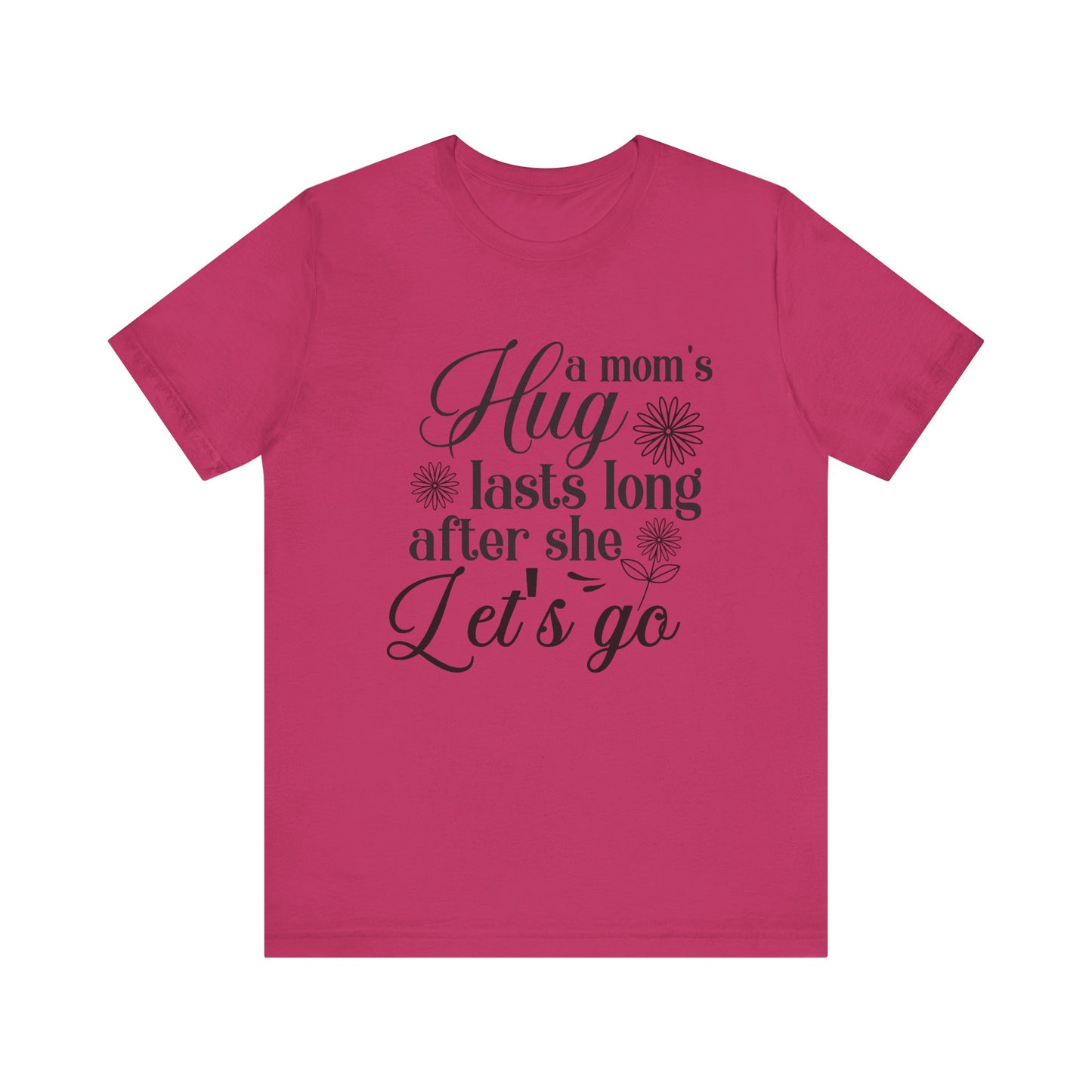 A Mom's Hug Last Long after she let's Go Unisex Jersey Short Sleeve Tee